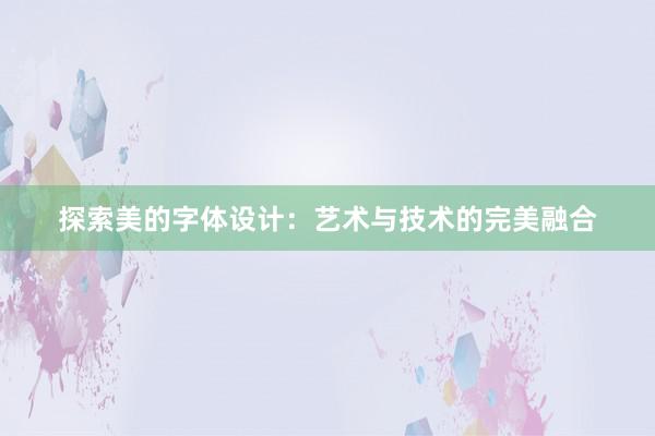 探索美的字体设计：艺术与技术的完美融合