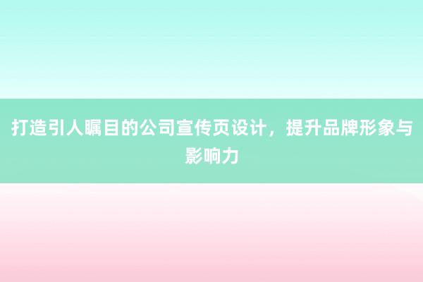 打造引人瞩目的公司宣传页设计，提升品牌形象与影响力